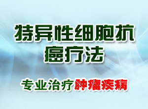 治疗肿瘤最好的方法—特异性细胞抗癌疗法